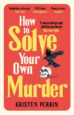 Coperta cărții 'How To Solve Your Own Murder - Kristen Perrin'