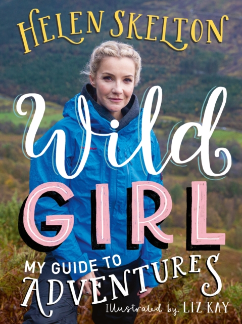 Wild Girl: How to Have Incredible Outdoor Adventures - Helen Skelton