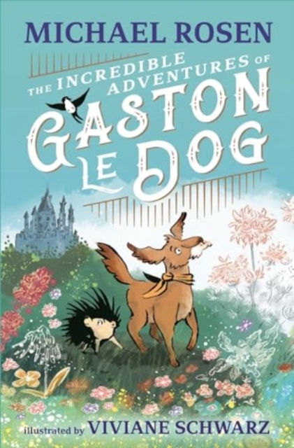 Incredible Adventures of Gaston le Dog - Michael Rosen