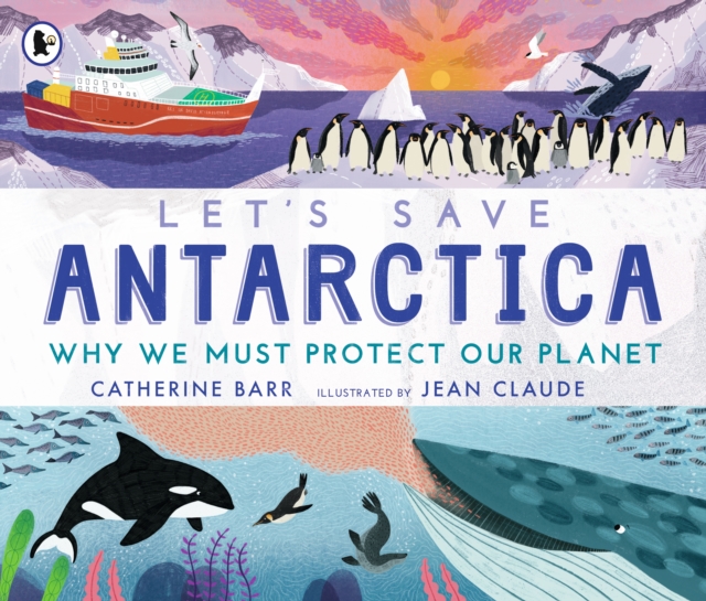 Let's Save Antarctica: Why we must protect our planet - Catherine Barr