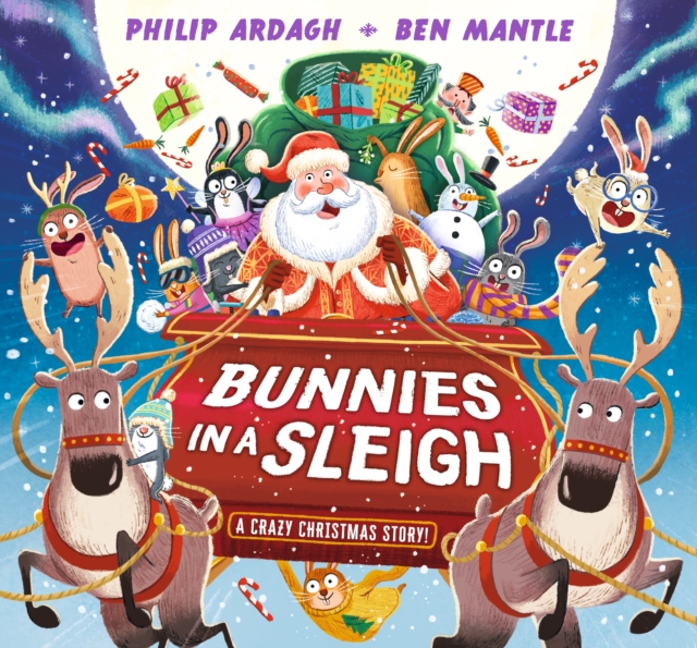 Bunnies in a Sleigh: A Crazy Christmas Story! - Philip Ardagh