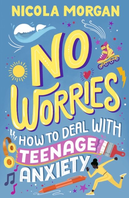 No Worries: How to Deal With Teenage Anxiety - Nicola Morgan