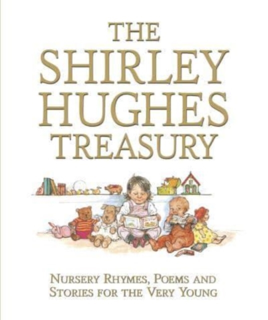 Shirley Hughes Treasury: Nursery Rhymes, Poems and Stories for the Very Young - Shirley Hughes