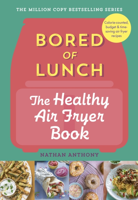 Bored of Lunch: The Healthy Air Fryer Book - Nathan Anthony