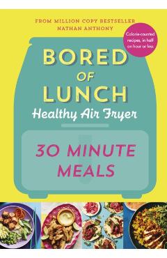 Coperta cărții 'Bored of Lunch Healthy Air Fryer: 30 Minute Meals - Nathan Anthony'