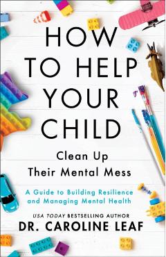 Poza produsului How to Help Your Child Clean Up Their Mental Mes – A Guide to Building Resilience and Managing Mental Health - Dr. Caroline Leaf