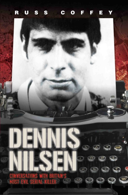 Dennis Nilsen - Conversations with Britain's Most Evil Serial Killer, subject of the hit ITV drama 'Des' - Russ Coffey