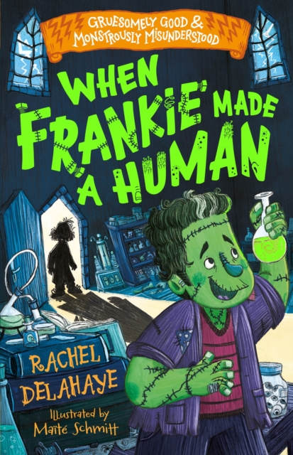 When Frankie Made a Human (Gruesomely Good and Monstrously Misunderstood) - Rachel Delahaye