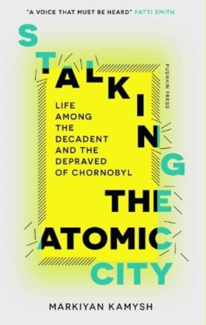 Stalking the Atomic City - Markiyan Kamysh