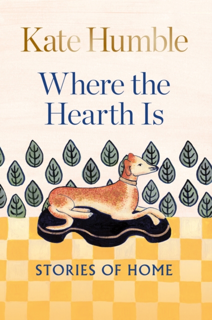 Where the Hearth Is: Stories of home - Kate Humble