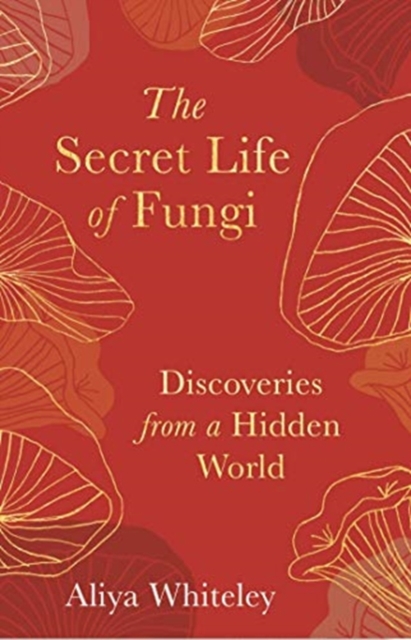 Secret Life of Fungi - Aliya Whiteley