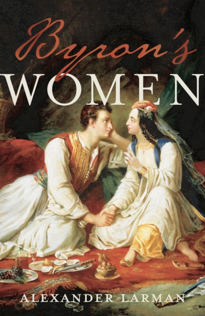 Byron's Women - Alexander Larman