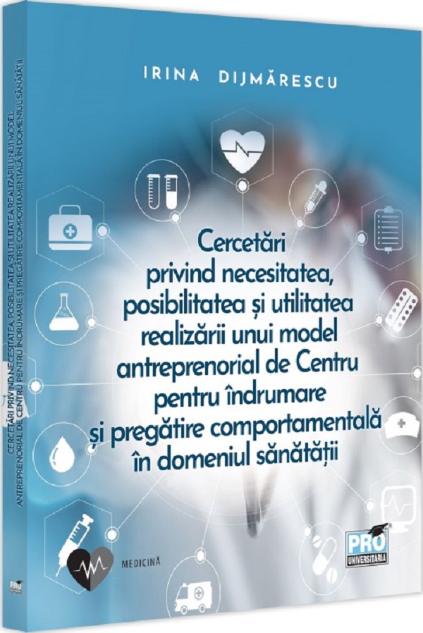 Cercetari privind necesitatea, posibilitatea si utilitatea realizarii unui model antreprenorial de Centru pentru indrumare si pregatire comportamentala in domeniul sanatatii - Irina Dijmarescu