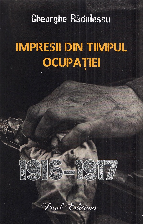 Impresii din timpul ocupatiei 1916-1917 - Gheorghe Radulescu