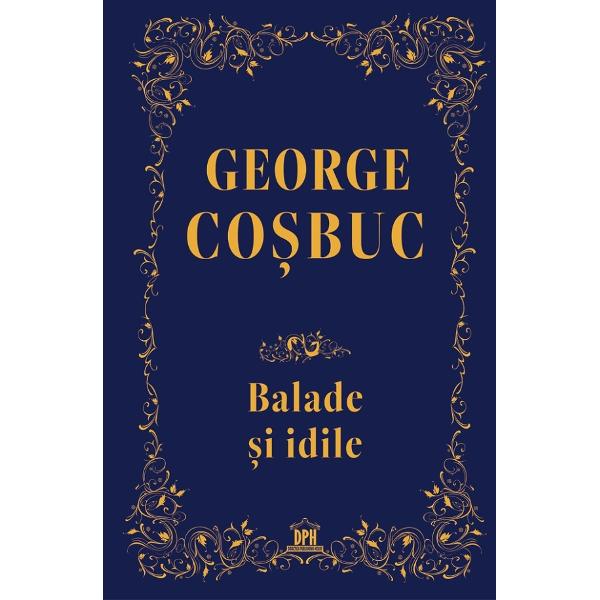 Balade si idile. Editie de colectie - George Cosbuc