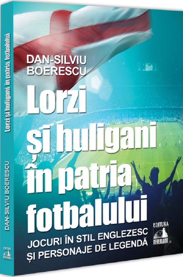 Lorzi si huligani in patria fotbalului - Dan-Silviu Boerescu