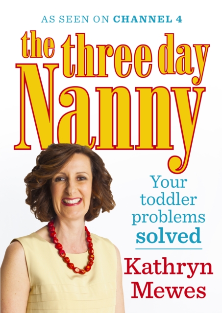 Three Day Nanny: Your Toddler Problems Solved - Kathryn Mewes