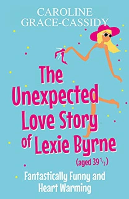 Unexpected Love Story of Lexie Byrne (aged 39 1/2) - Caroline Grace-cassidy