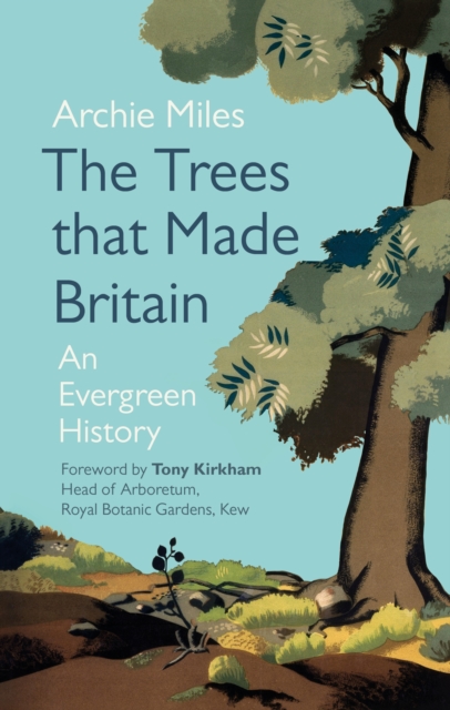 Trees that Made Britain - Archie Miles