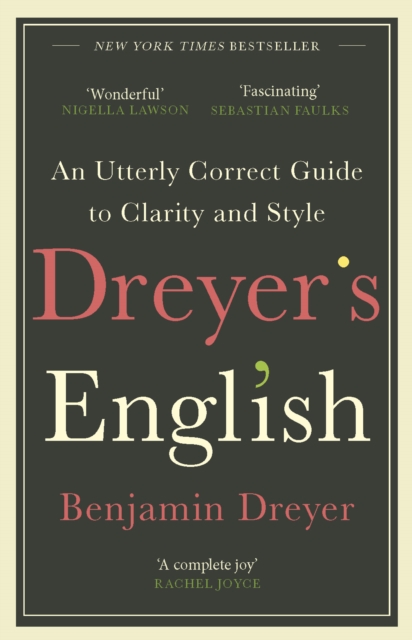 Dreyer?s English: An Utterly Correct Guide to Clarity and Style - Benjamin Dreyer