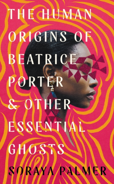 Human Origins of Beatrice Porter and Other Essential Ghosts - Soraya Palmer