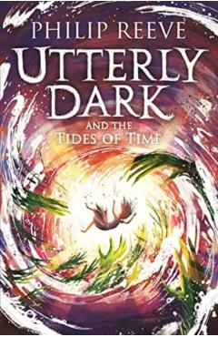 Poza produsului Utterly Dark and the Tides of Time - Philip Reeve