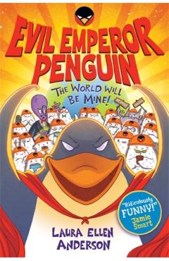 Coperta cărții 'Evil Emperor Penguin: The World Will Be Mine! - Laura Ellen Anderson'