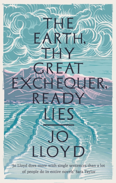 Earth, Thy Great Exchequer, Ready Lies - Jo Lloyd