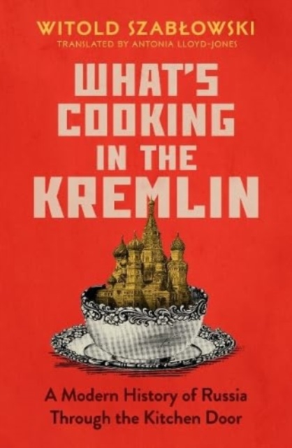 What's Cooking in the Kremlin - Witold Szablowski