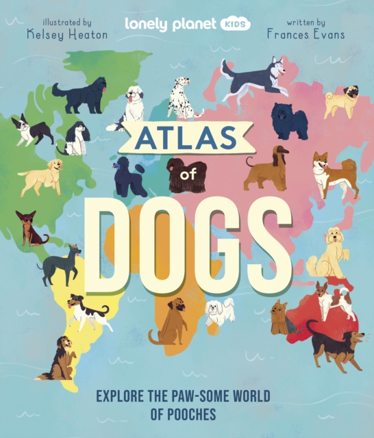 Lonely Planet Kids Atlas of Dogs - Frances Lonely Planet Kids|evans