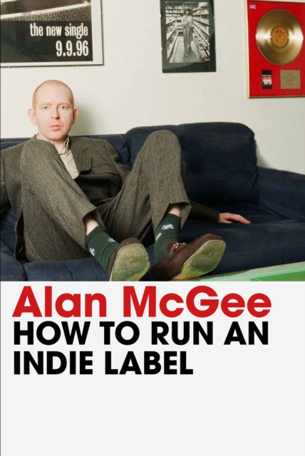 How to Run an Indie Label - Alan Mcgee