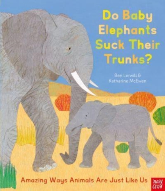 Do Baby Elephants Suck Their Trunks? ? Amazing Ways Animals Are Just Like Us - Ben Lerwill