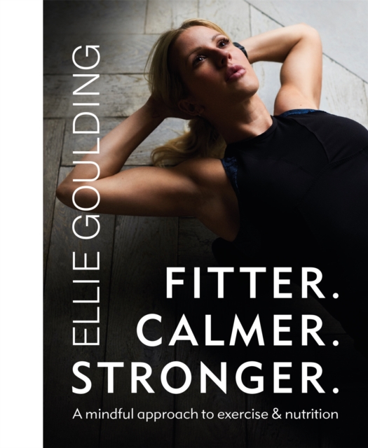 Fitter. Calmer. Stronger. - Ellie Goulding