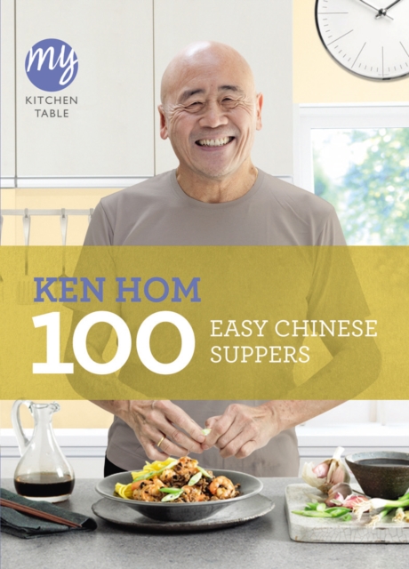 My Kitchen Table: 100 Easy Chinese Suppers - Ken Hom