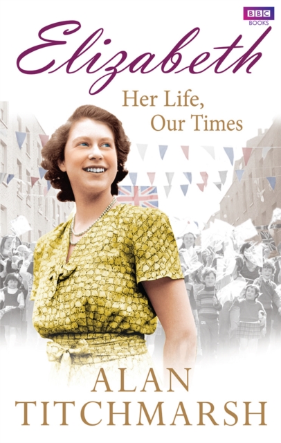 Coperta cărții 'Elizabeth: Her Life, Our Times - Alan Titchmarsh'