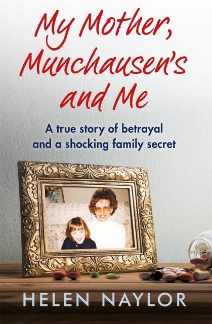 My Mother, Munchausen's and Me - Helen Naylor