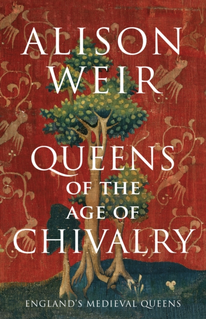 Queens of the Age of Chivalry - Alison Weir