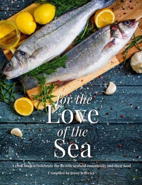 For The Love Of The Sea. 2022 WINNER BY THE GUILD OF FOOD WRITERS - Jenny Jefferies