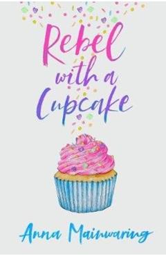 Coperta cărții 'Rebel with a Cupcake - Anna Mainwaring'