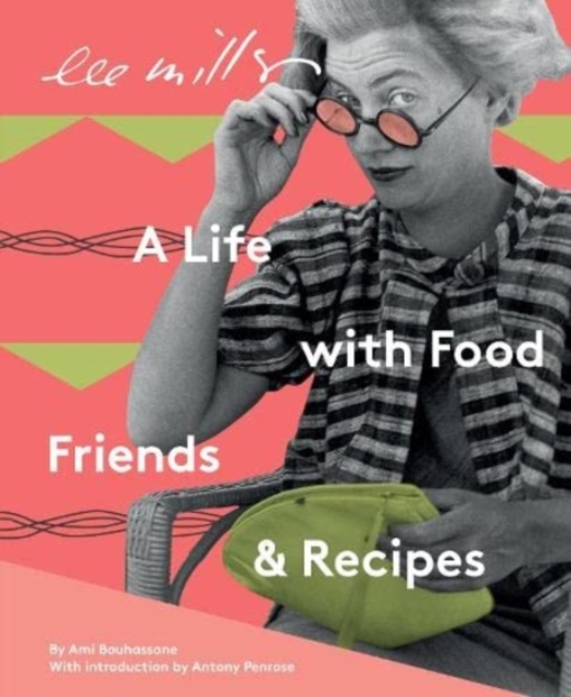 Lee Miller, A life with Food, Friends and Recipes - Ami Bouhassane