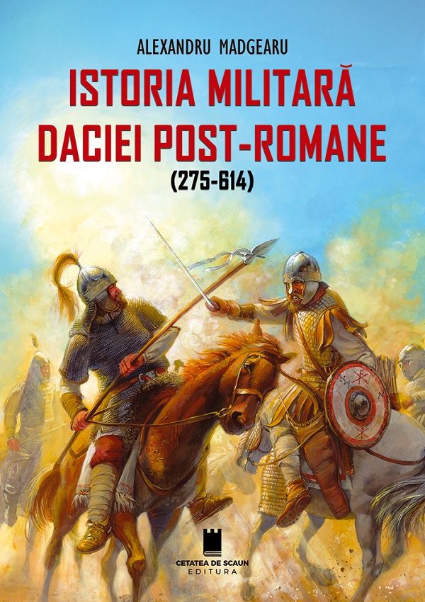 Istoria militara a Daciei post-romane (275-614) - Alexandru Madgearu