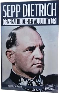 Poza produsului Sepp Dietrich. Generalul de fier al lui Hitler - Adrian Scrieciu
