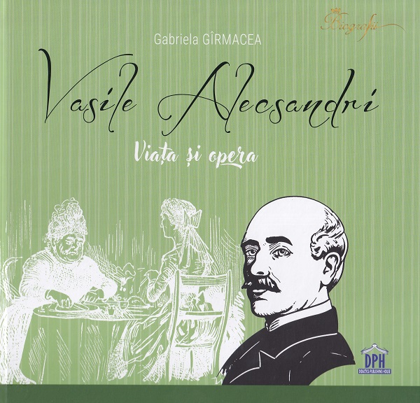 Vasile Alecsandri. Viata si opera - Gabriela Girmacea