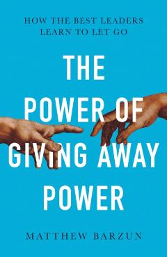 Coperta cărții 'Power of Giving Away Power - Matthew Barzun'