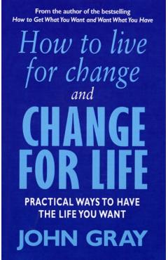 Coperta cărții 'How To Live For Change And Change For Life - John Gray'