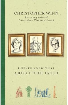 Coperta cărții 'I Never Knew That About the Irish - Christopher Winn'