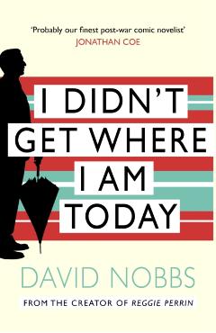 Coperta cărții 'I Didn't Get Where I Am Today - David Nobbs'