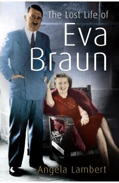 Coperta cărții 'The Lost Life of Eva Braun - Angela Lambert'