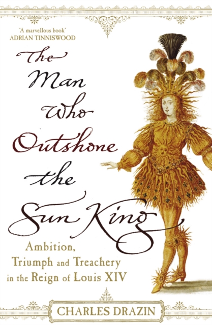 Man Who Outshone The Sun King - Charles Drazin