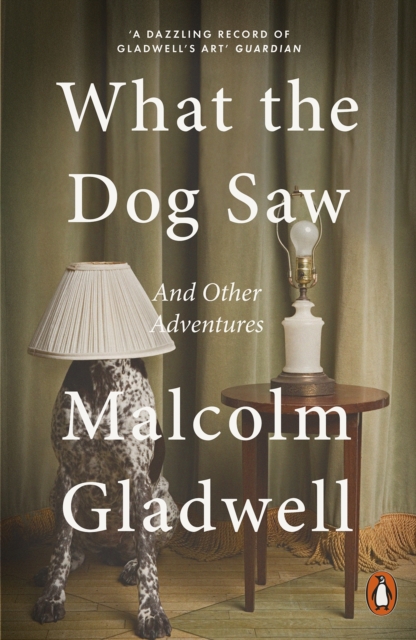 What the Dog Saw - Malcolm Gladwell